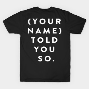 (Your Name) Told You So T-Shirt